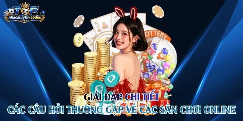 Giải đáp chi tiết các câu hỏi thường gặp về các sân chơi online