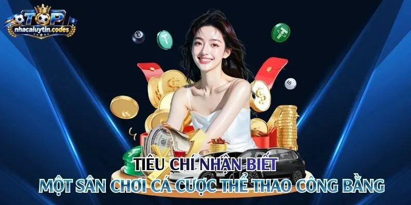 Tiêu chí nhận biết một sân chơi cá cược thể thao công bằng 
