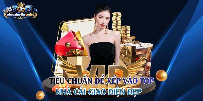 Tiêu chuẩn để xếp vào top nhà cái giao diện đẹp