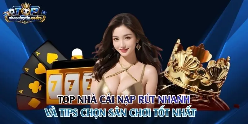 Top nhà cái nạp rút nhanh